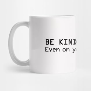 Be Kind. Even on your bad days Mug